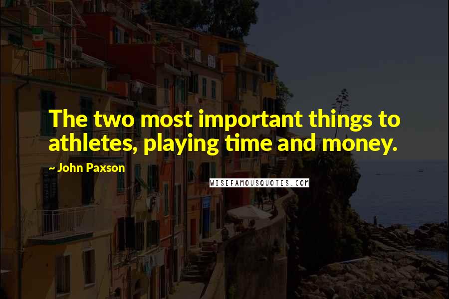 John Paxson Quotes: The two most important things to athletes, playing time and money.