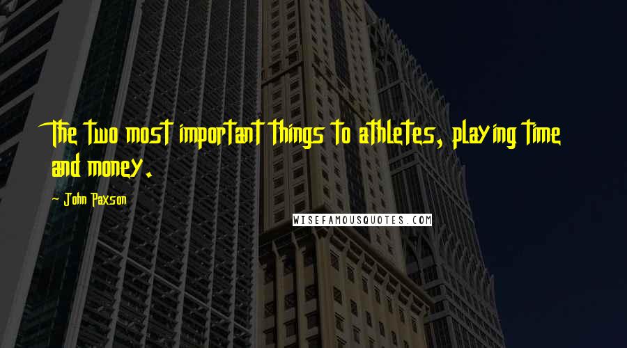 John Paxson Quotes: The two most important things to athletes, playing time and money.