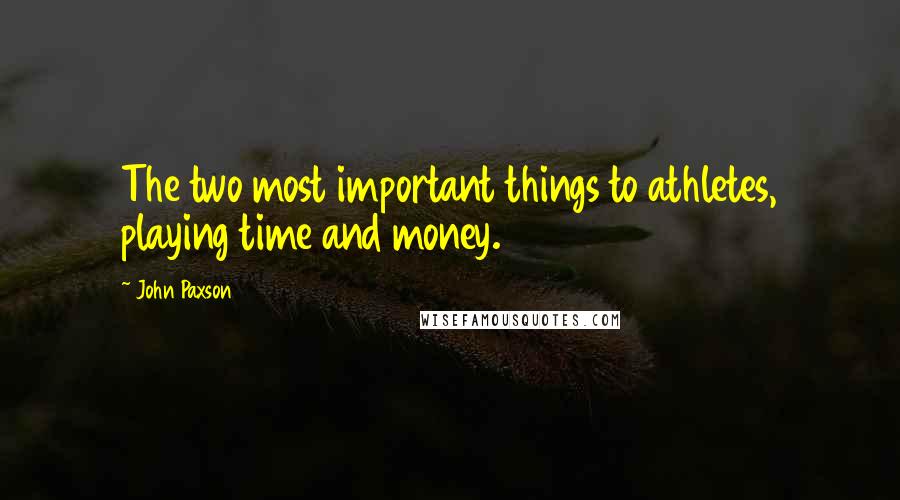 John Paxson Quotes: The two most important things to athletes, playing time and money.