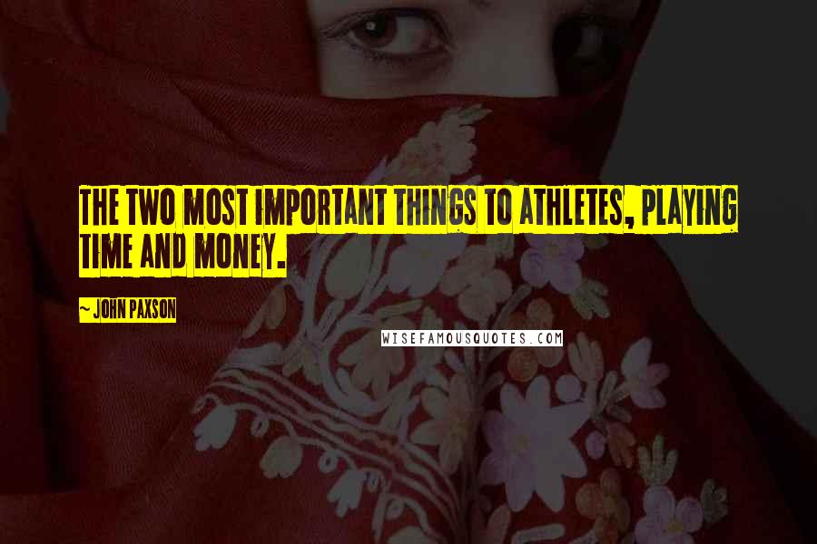 John Paxson Quotes: The two most important things to athletes, playing time and money.