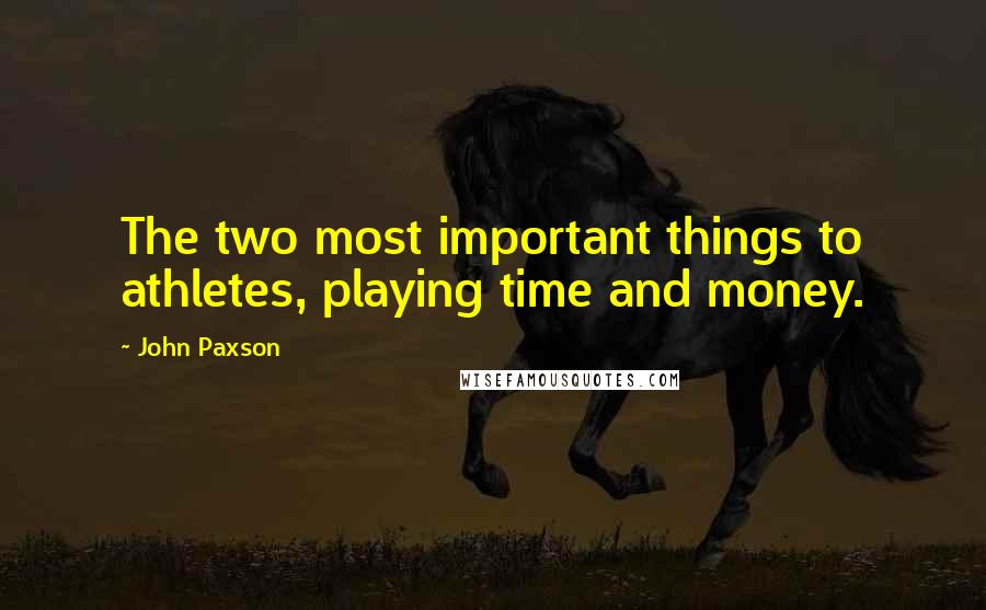 John Paxson Quotes: The two most important things to athletes, playing time and money.