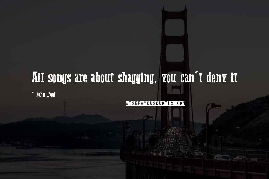 John Peel Quotes: All songs are about shagging, you can't deny it