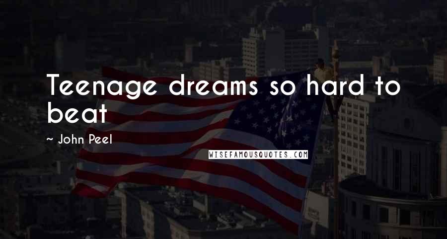 John Peel Quotes: Teenage dreams so hard to beat
