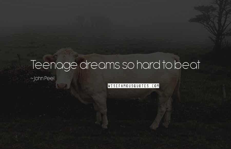 John Peel Quotes: Teenage dreams so hard to beat