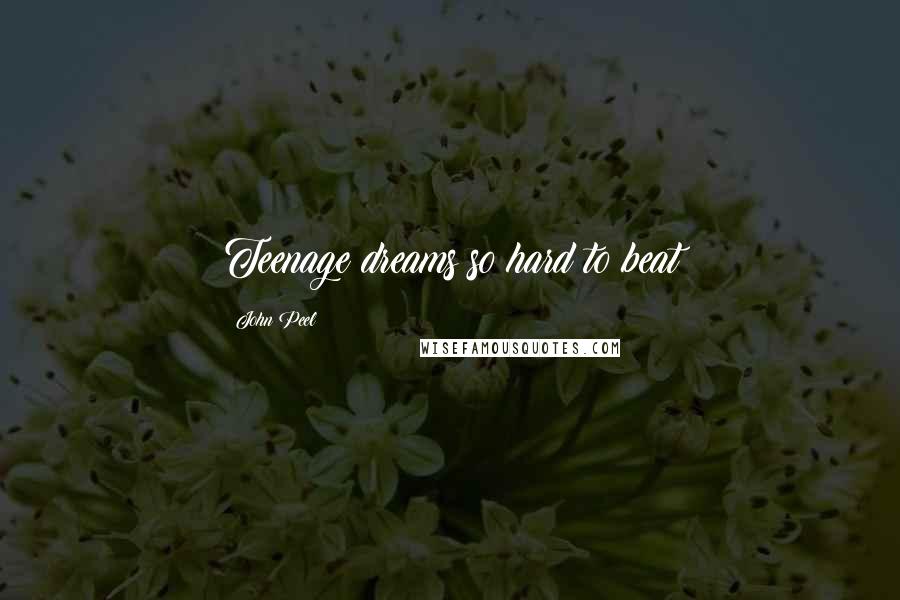 John Peel Quotes: Teenage dreams so hard to beat