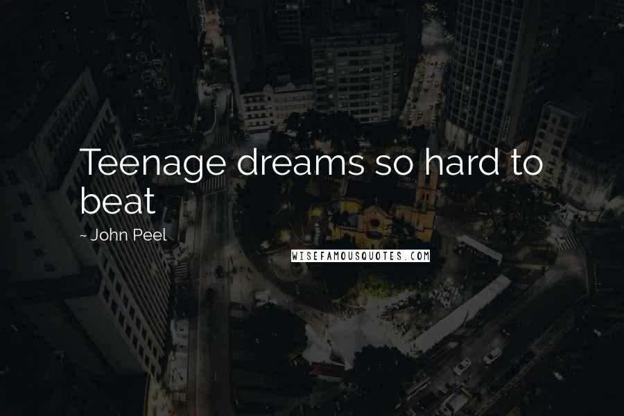 John Peel Quotes: Teenage dreams so hard to beat