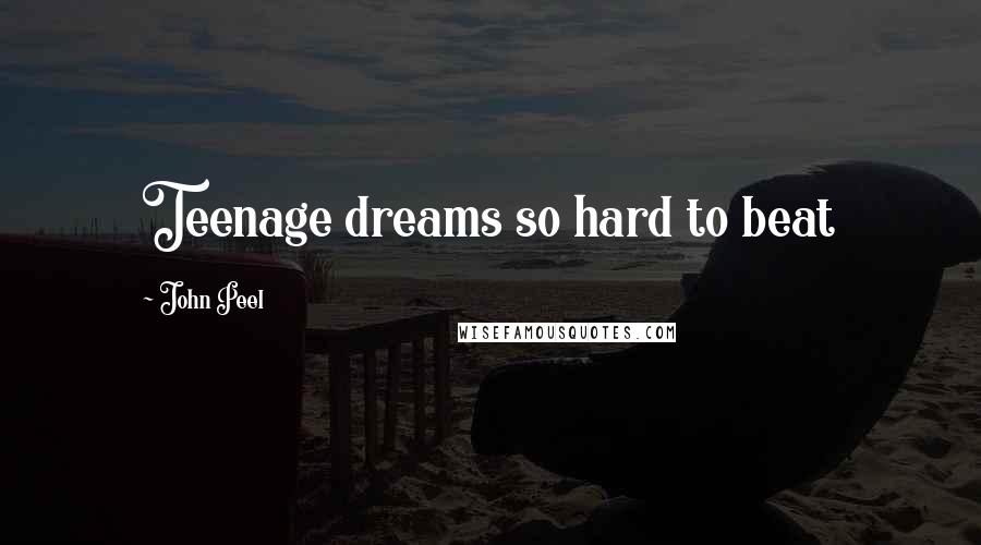 John Peel Quotes: Teenage dreams so hard to beat
