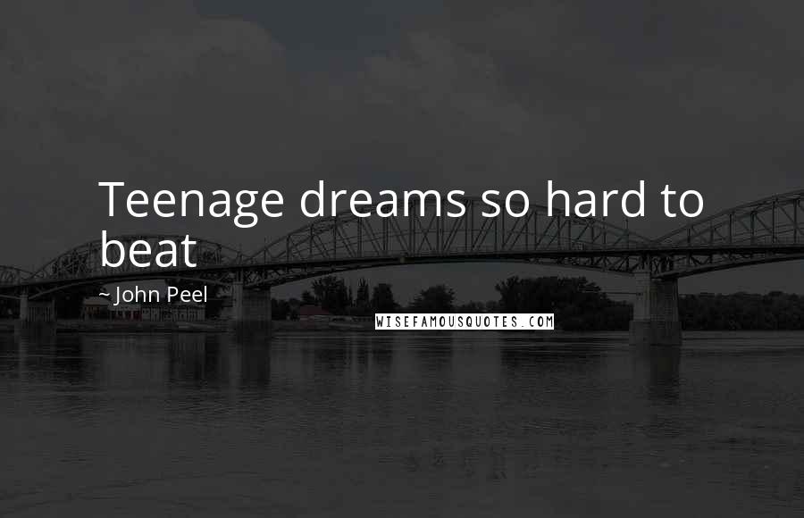 John Peel Quotes: Teenage dreams so hard to beat