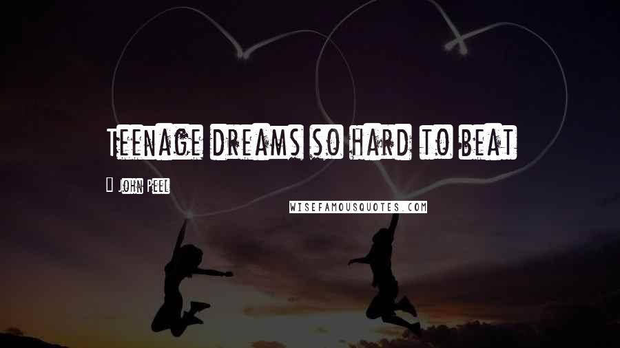 John Peel Quotes: Teenage dreams so hard to beat