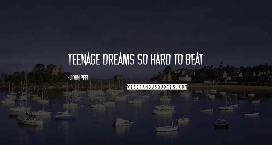 John Peel Quotes: Teenage dreams so hard to beat