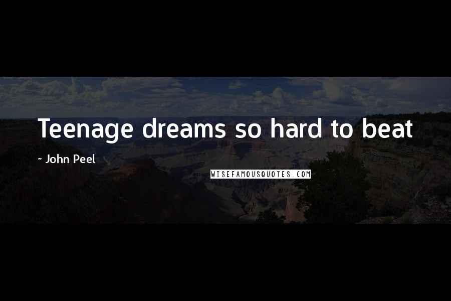 John Peel Quotes: Teenage dreams so hard to beat