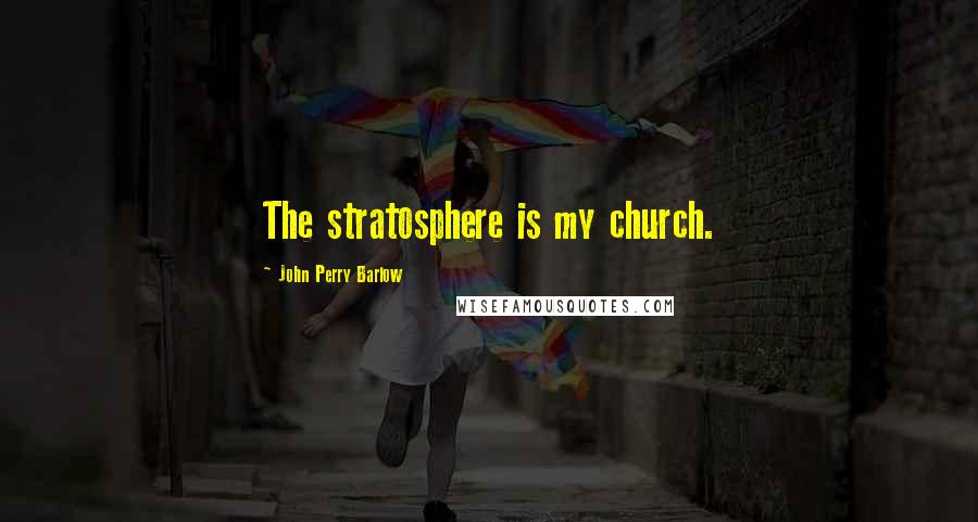 John Perry Barlow Quotes: The stratosphere is my church.