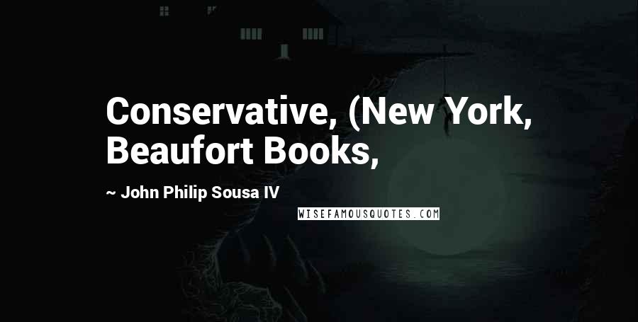 John Philip Sousa IV Quotes: Conservative, (New York, Beaufort Books,