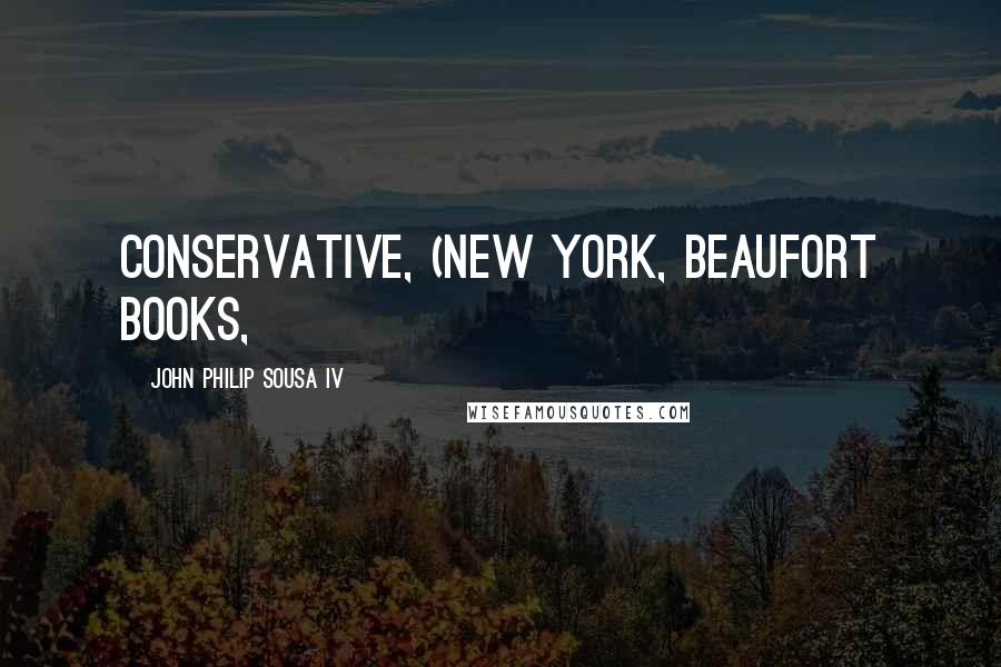 John Philip Sousa IV Quotes: Conservative, (New York, Beaufort Books,