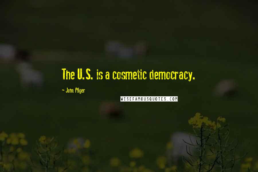 John Pilger Quotes: The U.S. is a cosmetic democracy.