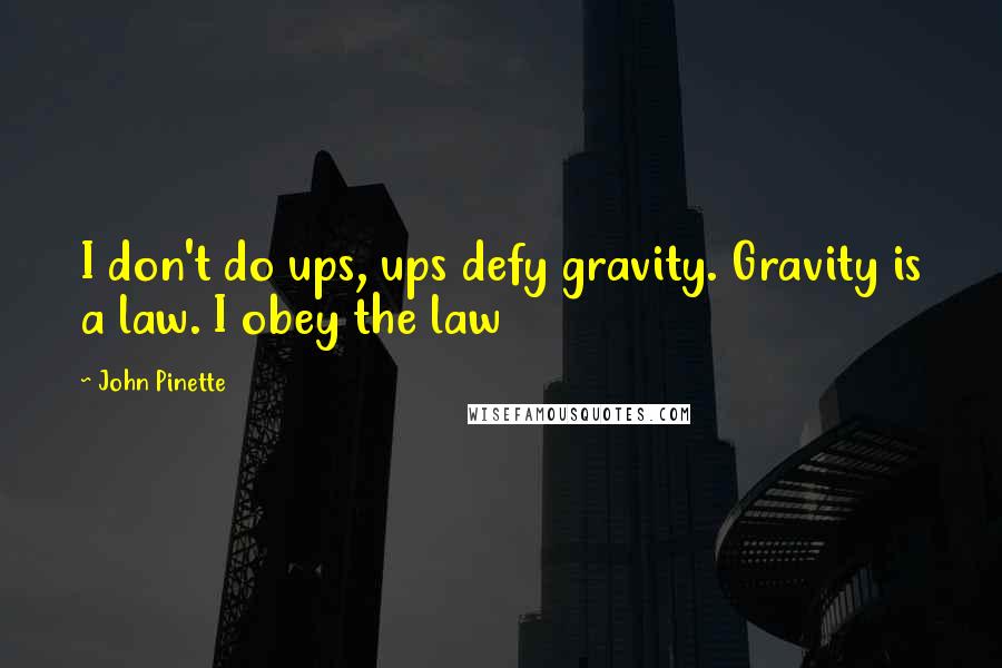 John Pinette Quotes: I don't do ups, ups defy gravity. Gravity is a law. I obey the law