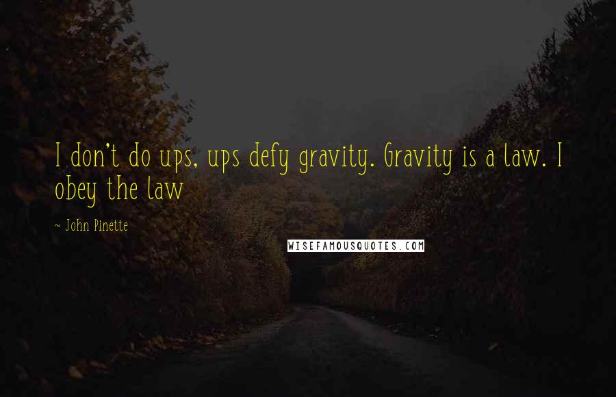 John Pinette Quotes: I don't do ups, ups defy gravity. Gravity is a law. I obey the law