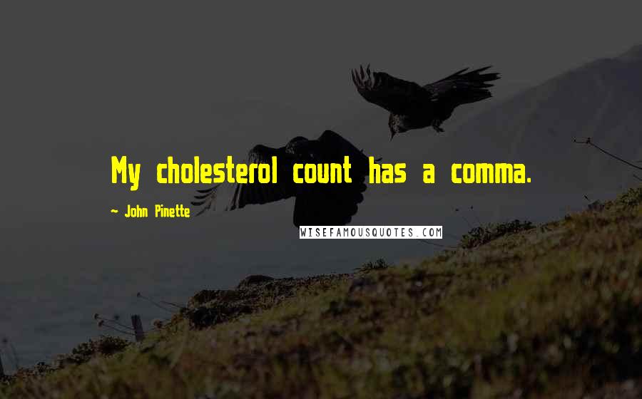 John Pinette Quotes: My cholesterol count has a comma.