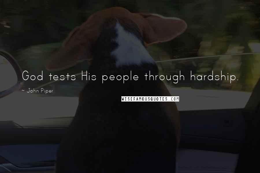 John Piper Quotes: God tests His people through hardship.
