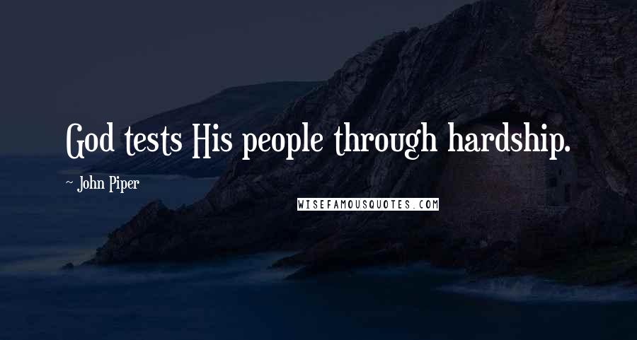 John Piper Quotes: God tests His people through hardship.
