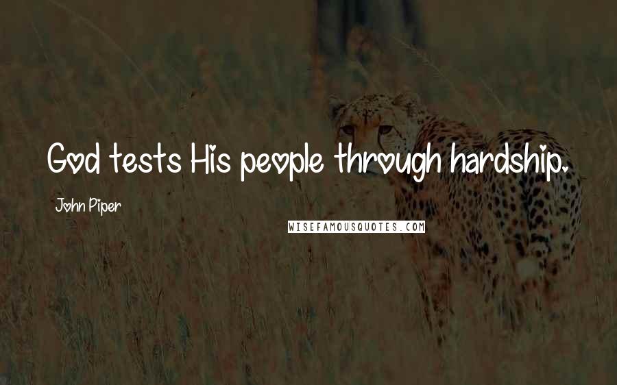 John Piper Quotes: God tests His people through hardship.
