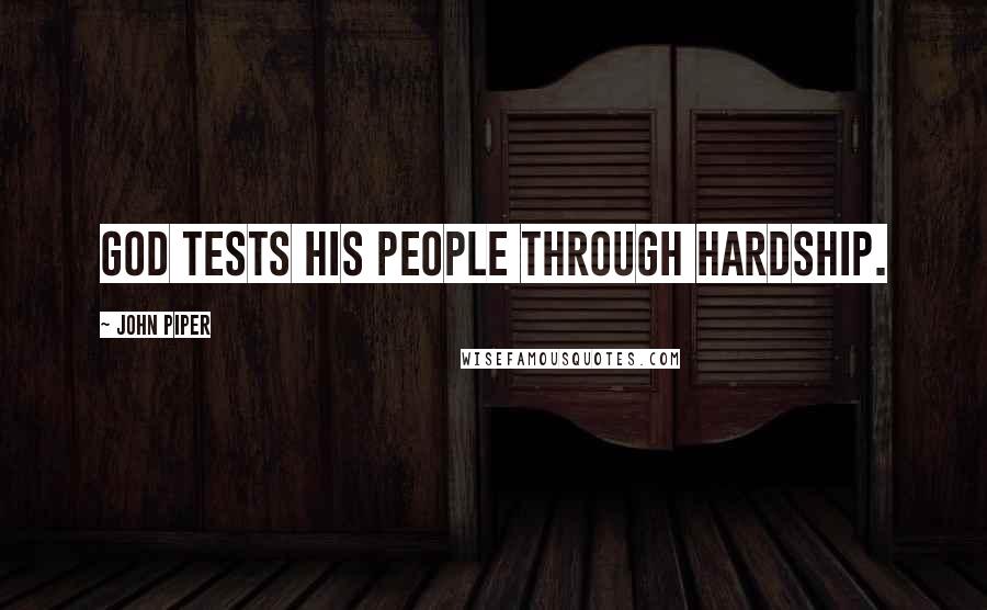 John Piper Quotes: God tests His people through hardship.