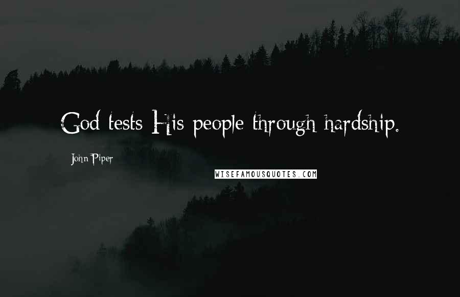 John Piper Quotes: God tests His people through hardship.