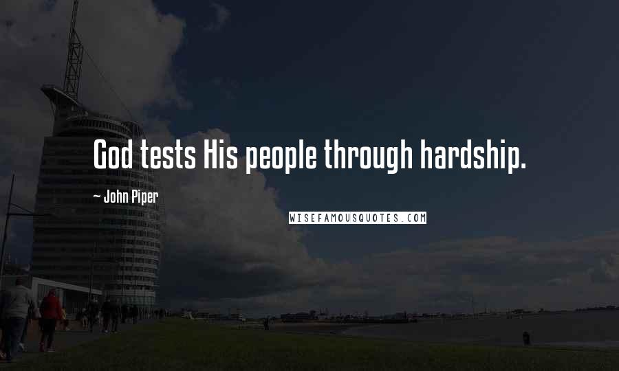 John Piper Quotes: God tests His people through hardship.