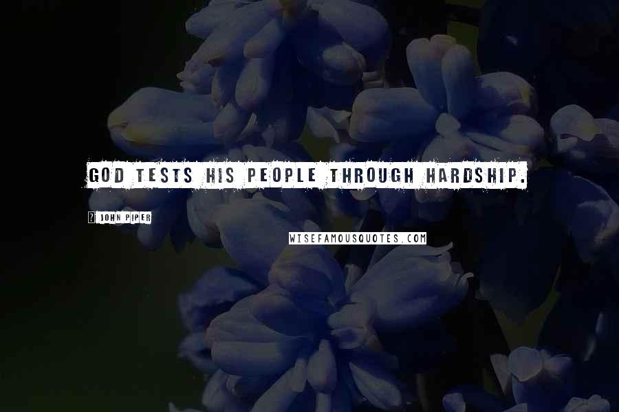 John Piper Quotes: God tests His people through hardship.