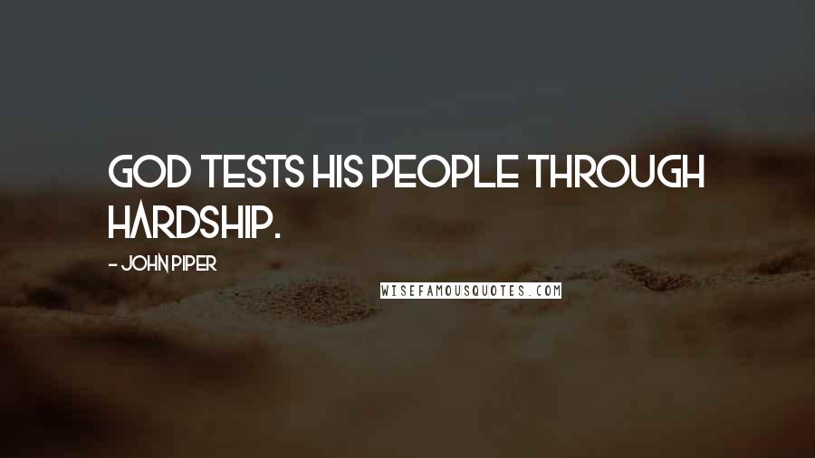 John Piper Quotes: God tests His people through hardship.