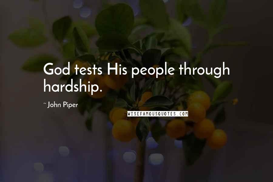 John Piper Quotes: God tests His people through hardship.