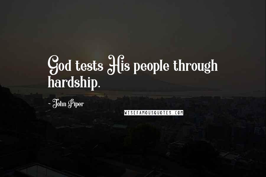 John Piper Quotes: God tests His people through hardship.