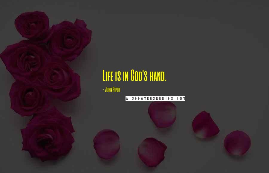 John Piper Quotes: Life is in God's hand.