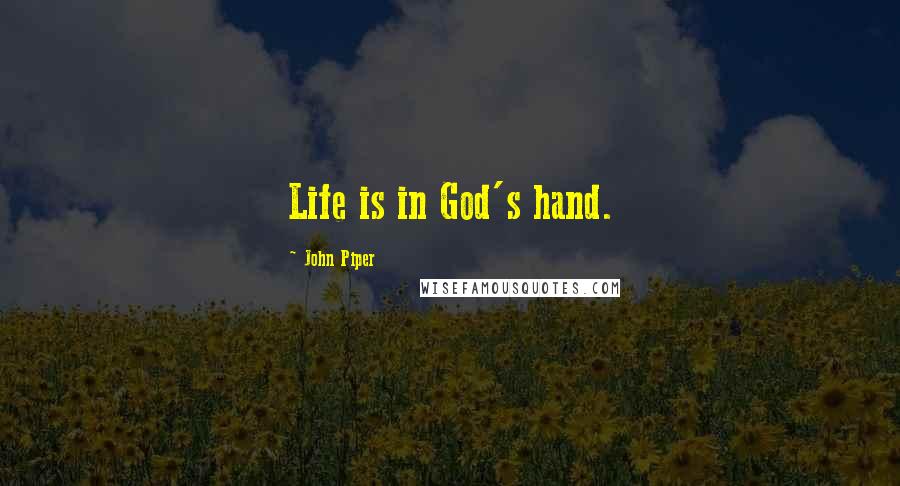 John Piper Quotes: Life is in God's hand.