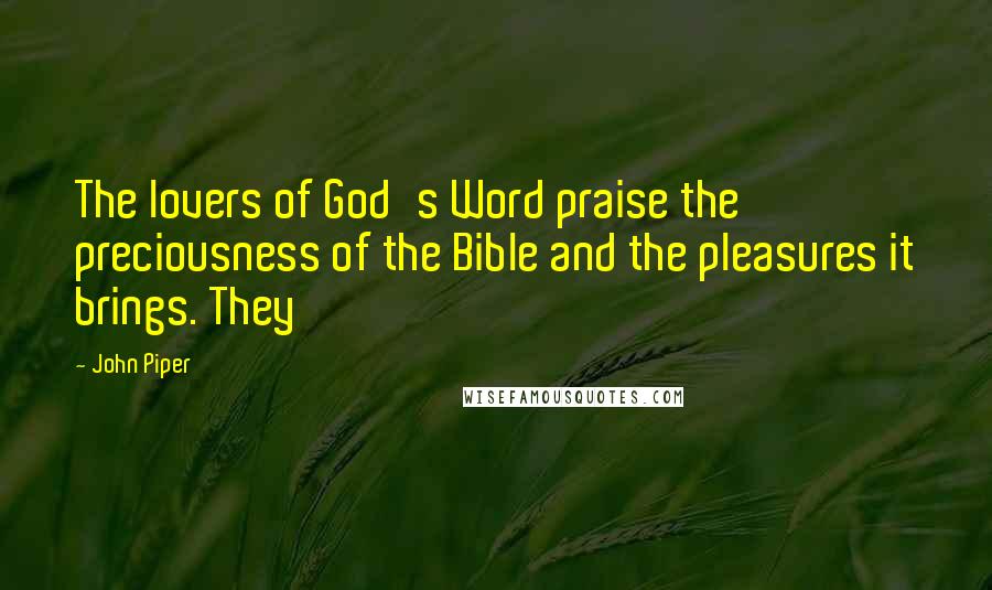 John Piper Quotes: The lovers of God's Word praise the preciousness of the Bible and the pleasures it brings. They