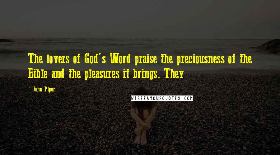 John Piper Quotes: The lovers of God's Word praise the preciousness of the Bible and the pleasures it brings. They