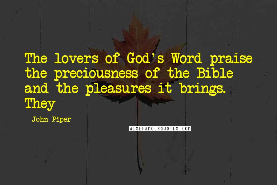 John Piper Quotes: The lovers of God's Word praise the preciousness of the Bible and the pleasures it brings. They