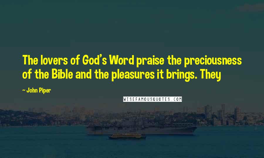 John Piper Quotes: The lovers of God's Word praise the preciousness of the Bible and the pleasures it brings. They