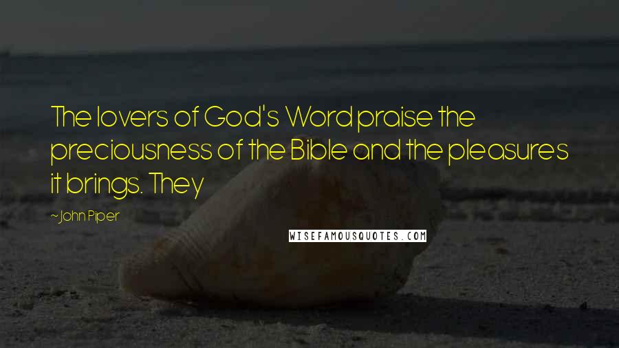 John Piper Quotes: The lovers of God's Word praise the preciousness of the Bible and the pleasures it brings. They