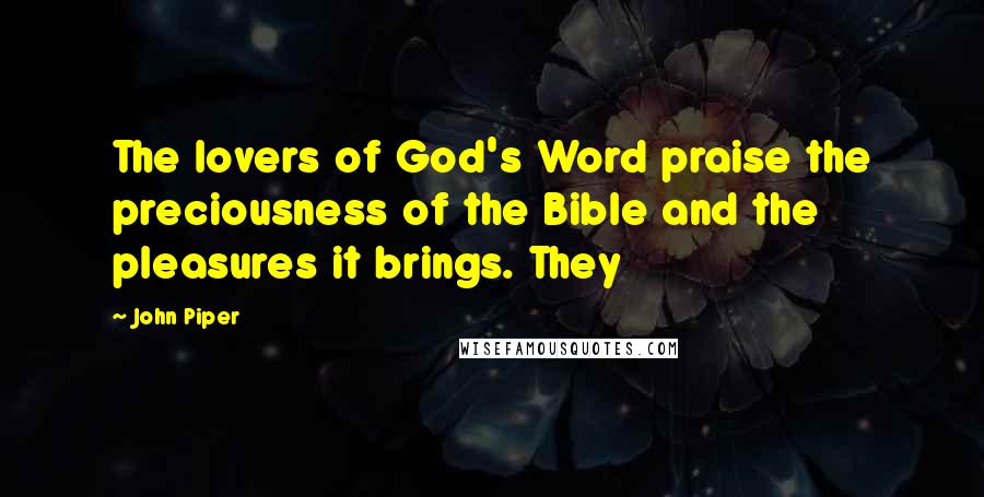 John Piper Quotes: The lovers of God's Word praise the preciousness of the Bible and the pleasures it brings. They