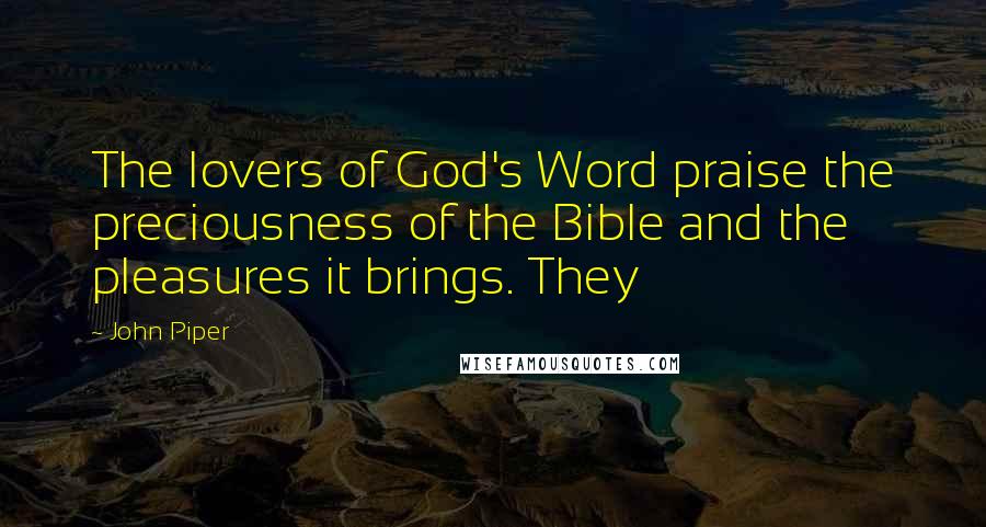 John Piper Quotes: The lovers of God's Word praise the preciousness of the Bible and the pleasures it brings. They