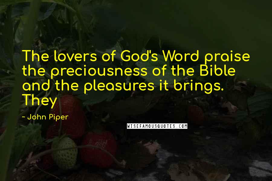 John Piper Quotes: The lovers of God's Word praise the preciousness of the Bible and the pleasures it brings. They