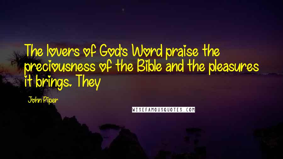 John Piper Quotes: The lovers of God's Word praise the preciousness of the Bible and the pleasures it brings. They