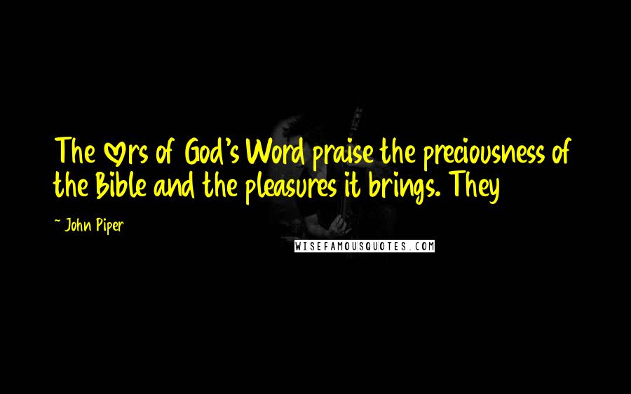 John Piper Quotes: The lovers of God's Word praise the preciousness of the Bible and the pleasures it brings. They