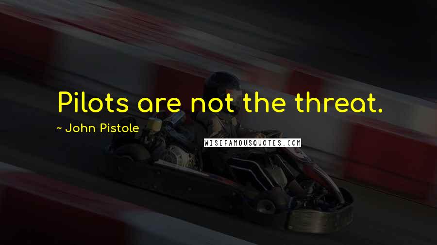 John Pistole Quotes: Pilots are not the threat.
