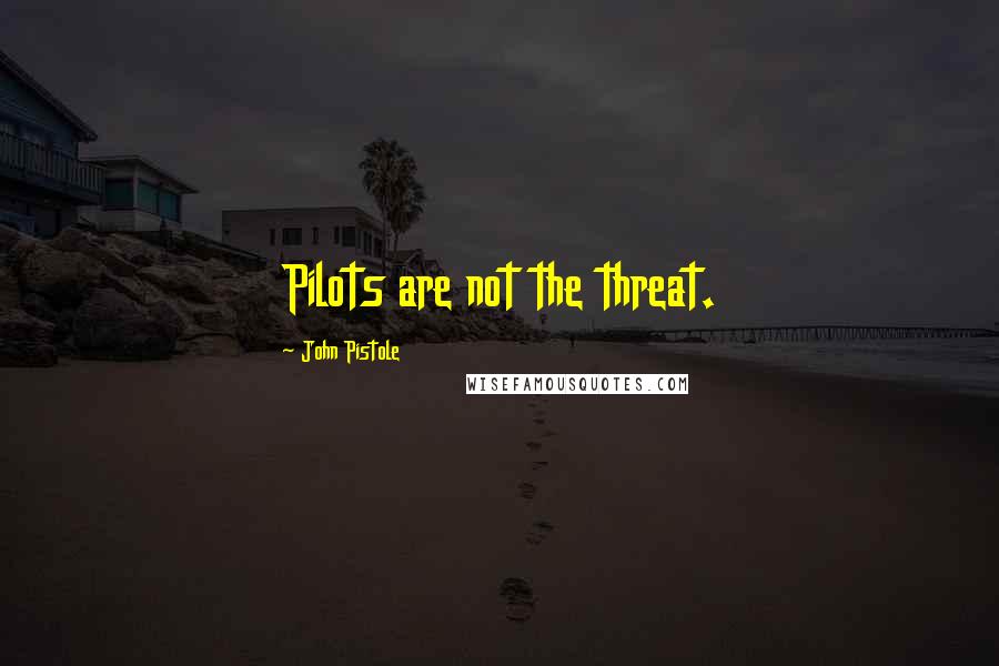 John Pistole Quotes: Pilots are not the threat.