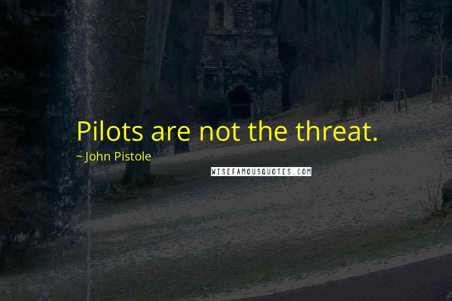 John Pistole Quotes: Pilots are not the threat.