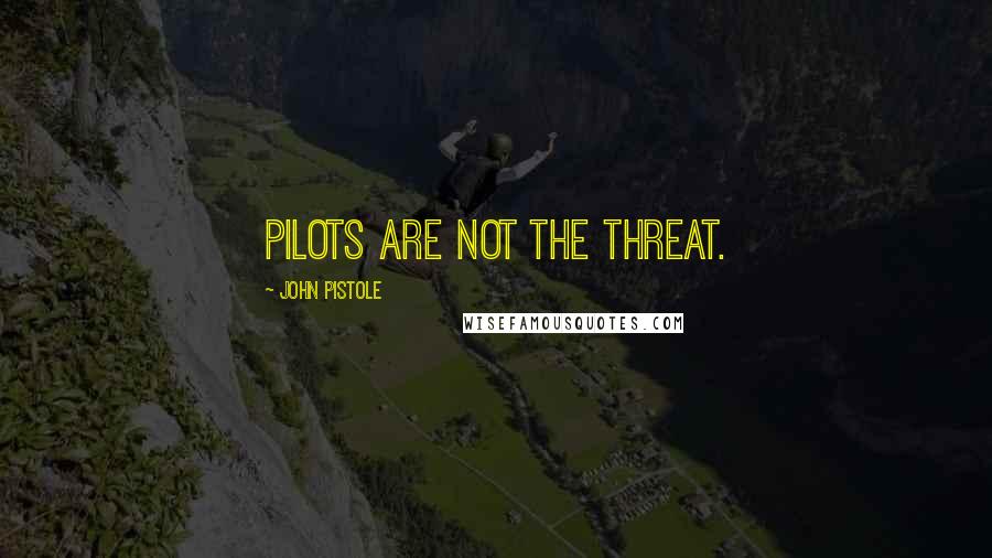 John Pistole Quotes: Pilots are not the threat.