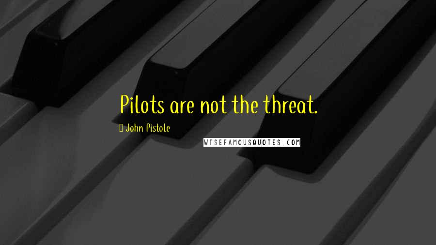 John Pistole Quotes: Pilots are not the threat.