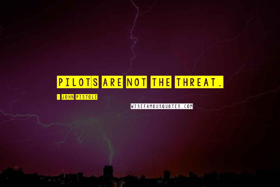John Pistole Quotes: Pilots are not the threat.